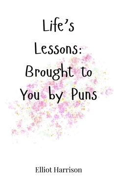 Life's Lessons: Brought to You by Puns 1805661493 Book Cover