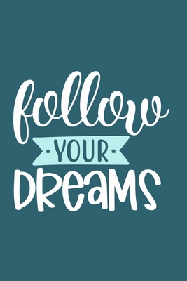 Follow Your Dreams: Blank Lined Notebook Journal: Motivational Inspirational Quote Gifts For Sister Mom Dad Brother Friend Him Her 6x9 | 110 Blank  Pages | Plain White Paper | Soft Cover Book