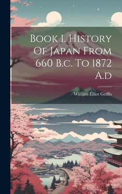 Book 1. History Of Japan From 660 B.c. To 1872 A.d 1020964960 Book Cover