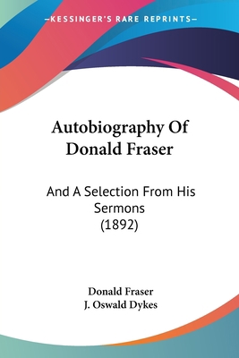 Autobiography Of Donald Fraser: And A Selection... 1120160413 Book Cover