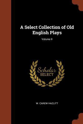 A Select Collection of Old English Plays; Volum... 1374885916 Book Cover