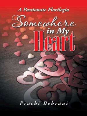 Somewhere in My Heart: A Passionate Florilegia 1482834804 Book Cover