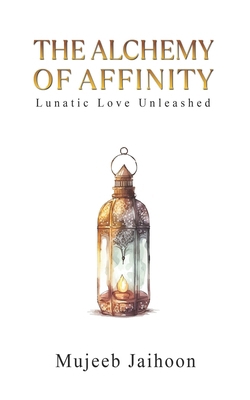 The Alchemy of Affinity: Lunatic Love Unleashed B0DLH6Z9XT Book Cover