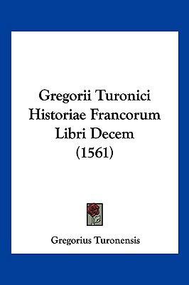 Gregorii Turonici Historiae Francorum Libri Dec... [Latin] 1104984253 Book Cover