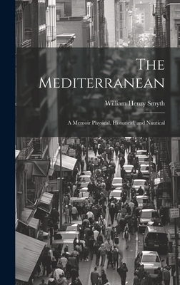 The Mediterranean: A Memoir Physical, Historica... 1020694513 Book Cover