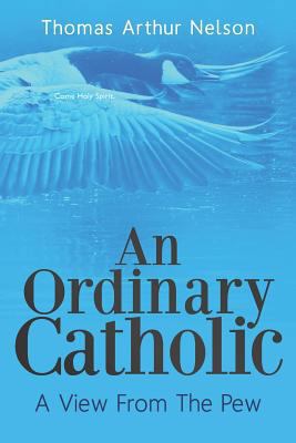 An Ordinary Catholic: A View From The Pew 1475016743 Book Cover