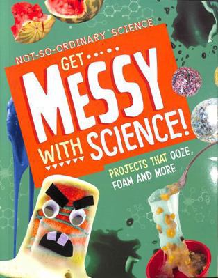 Get Messy with Science!: Projects that Ooze, Fo... 139824550X Book Cover
