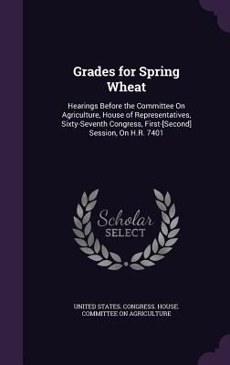 Grades for Spring Wheat: Hearings Before the Co... 1341276759 Book Cover