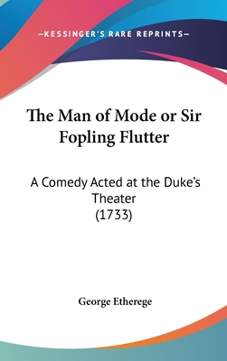 The Man of Mode or Sir Fopling Flutter: A Comed... 1161829865 Book Cover