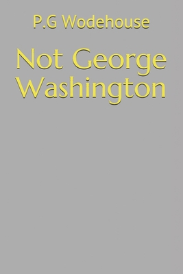 Not George Washington B08QSD77LF Book Cover