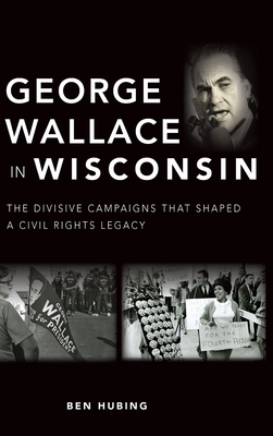 George Wallace in Wisconsin: The Divisive Campa... 1540251225 Book Cover