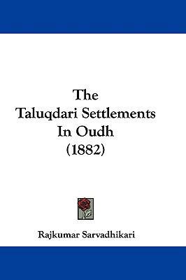 The Taluqdari Settlements In Oudh (1882) 1104427486 Book Cover