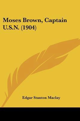 Moses Brown, Captain U.S.N. (1904) 0548669252 Book Cover