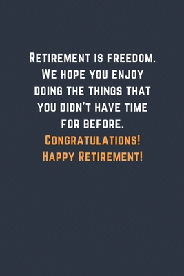 Paperback Retirement is freedom. We hope you enjoy doing the things that you didn’t have time for before. Congratulations! Happy Retirement!: Blank Lined ... You Message Coworker, Boss Goodbye Gifts Book