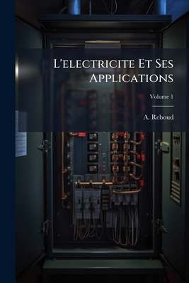 L'electricite Et Ses Applications; Volume 1 [French] 1248652312 Book Cover
