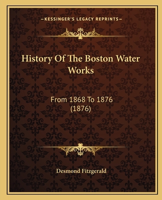 History Of The Boston Water Works: From 1868 To... 1165486962 Book Cover