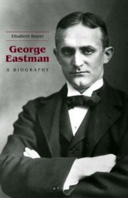 George Eastman: A Biography 1580464246 Book Cover