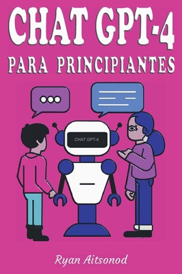 Chat GPT-4 para Principiantes [Spanish] B0C384Y9DX Book Cover