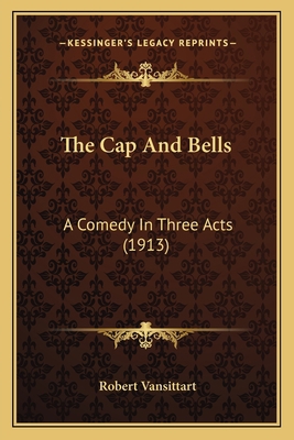 The Cap And Bells: A Comedy In Three Acts (1913) 1166942104 Book Cover