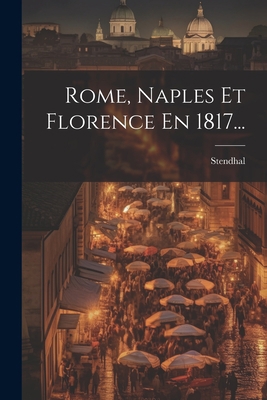 Rome, Naples Et Florence En 1817... [French] 1022350196 Book Cover
