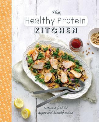 The Healthy Protein Kitchen: Feel-Good Food for... 1474838049 Book Cover