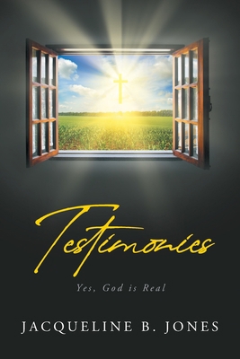 Testimonies: Yes, God is Real 1647739756 Book Cover