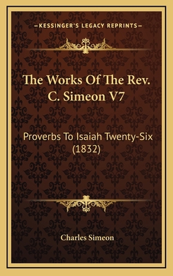 The Works of the REV. C. Simeon V7: Proverbs to... 1164465228 Book Cover