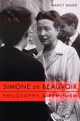 Simone de Beauvoir, Philosophy, and Feminism 0231116640 Book Cover