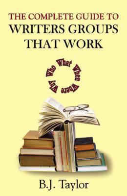 The Complete Guide to Writers Groups That Work 0741440997 Book Cover