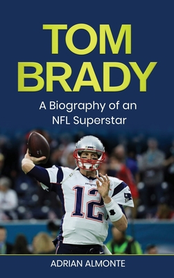 Tom Brady: A Biography of an NFL Superstar 1960748157 Book Cover