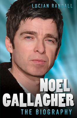 Noel Gallagher: The Biography 1857829565 Book Cover