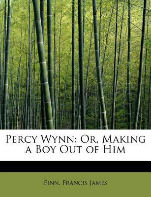 Percy Wynn: Or, Making a Boy Out of Him 1241276897 Book Cover