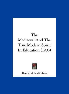 The Mediaeval and the True Modern Spirit in Edu... 1161935452 Book Cover