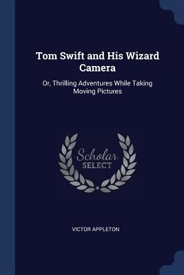 Tom Swift and His Wizard Camera: Or, Thrilling ... 137671471X Book Cover