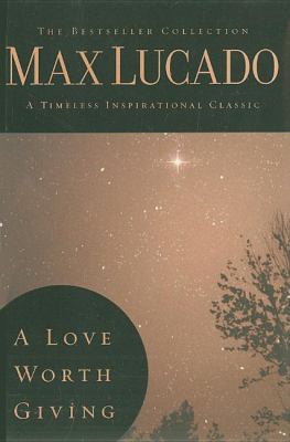 A Love Worth Giving: Living in the Overflow of ... 0849921503 Book Cover