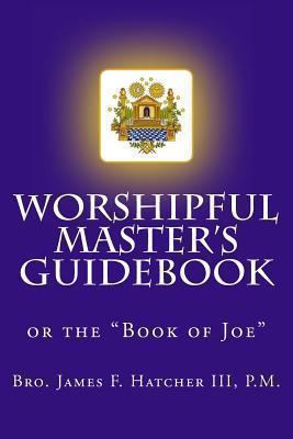Worshipful Master's Guidebook: or the "Book of ... 1493751794 Book Cover