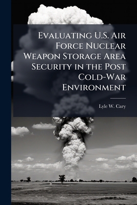 Evaluating U.S. Air Force Nuclear Weapon Storag... 1025105575 Book Cover