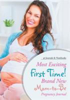 Most Exciting First Time! Brand New Mom-to-Be P... 1683267168 Book Cover