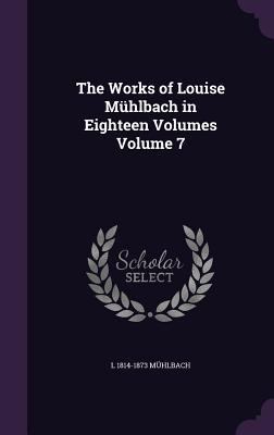 The Works of Louise Mühlbach in Eighteen Volume... 134746719X Book Cover