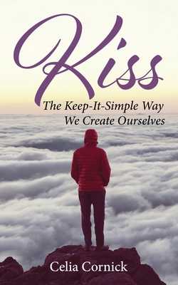 Kiss: The Keep-It-Simple Way We Create Ourselves B0C1MK5JWG Book Cover