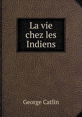 La vie chez les Indiens [French] 5518986416 Book Cover