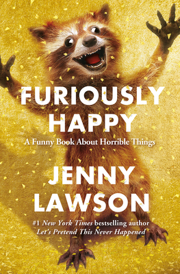 Furiously Happy: A Funny Book about Horrible Th... 1250077001 Book Cover