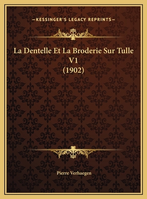 La Dentelle Et La Broderie Sur Tulle V1 (1902) [French] 1169781012 Book Cover