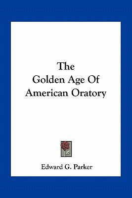 The Golden Age Of American Oratory 116379743X Book Cover