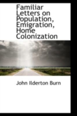 Familiar Letters on Population, Emigration, Hom... 0559215517 Book Cover