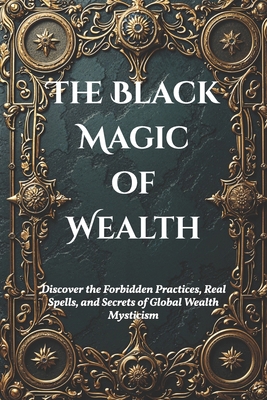 The Black Magic of Wealth: Unlocking Ancient Ri... B0DPCTPQXY Book Cover
