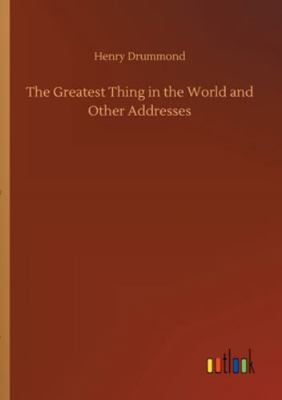 The Greatest Thing in the World and Other Addre... 3752309768 Book Cover