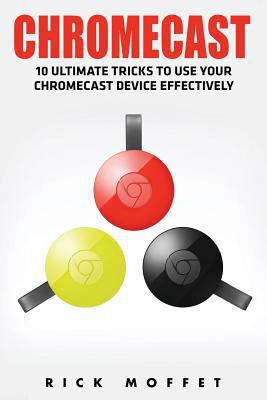 Chromecast: 10 Ultimate Tricks to Use Your Chro... 1534894918 Book Cover