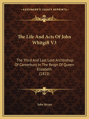 The Life And Acts Of John Whitgift V3: The Thir... 1165810220 Book Cover