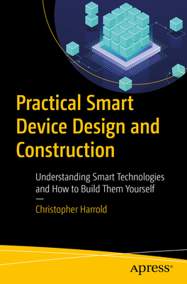 Practical Smart Device Design and Construction:... 1484256131 Book Cover
